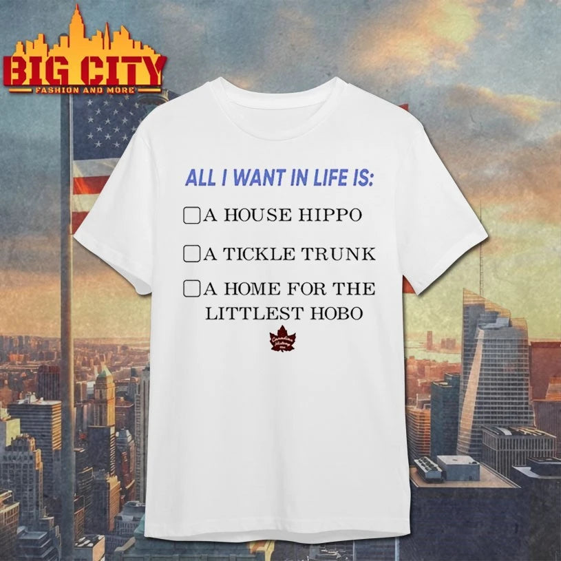 All I want in life is A house hippo a tickle trunk a home for the littlest hobo shirt