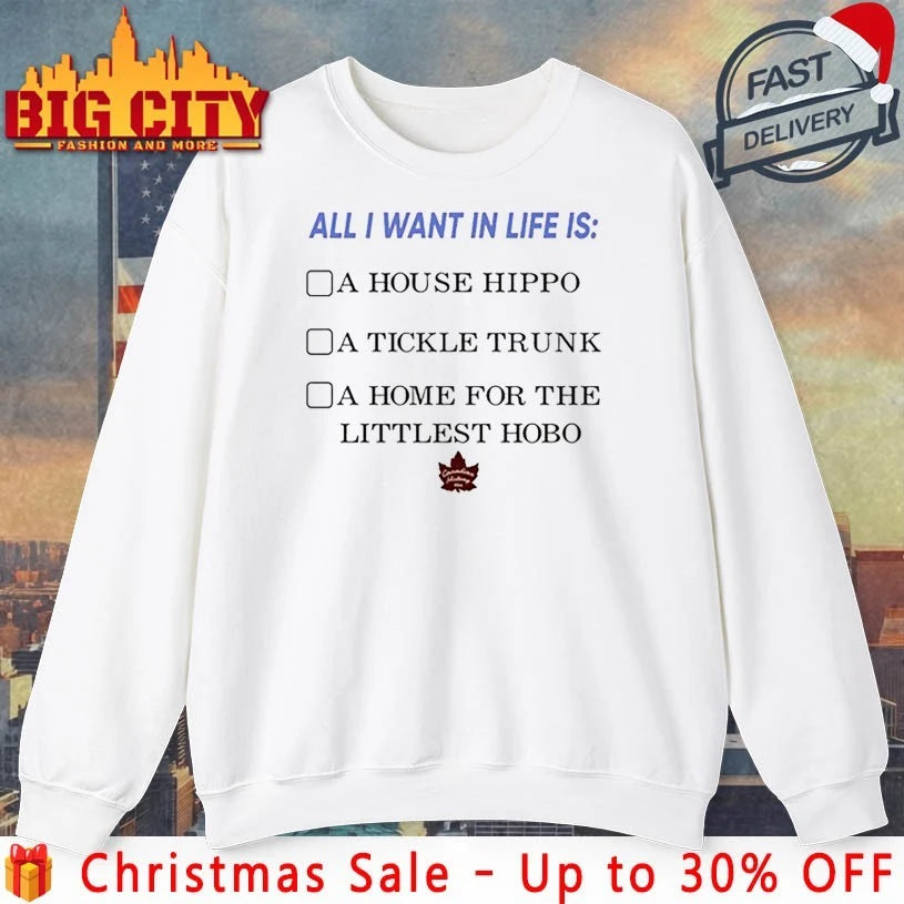 All I want in life is A house hippo a tickle trunk a home for the littlest hobo shirt