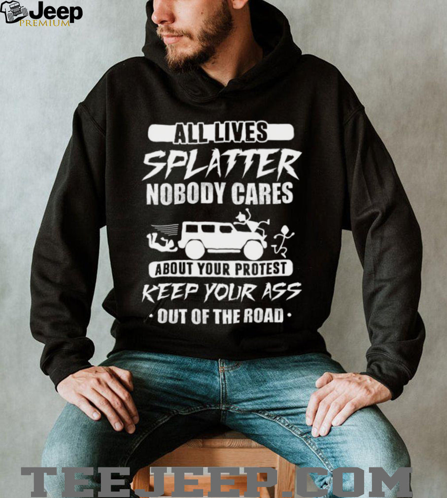 All Lives Splatter Keep Out Of The Road Protest Humor T Shirt