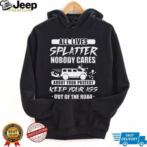 All Lives Splatter Keep Out Of The Road Protest Humor T Shirt