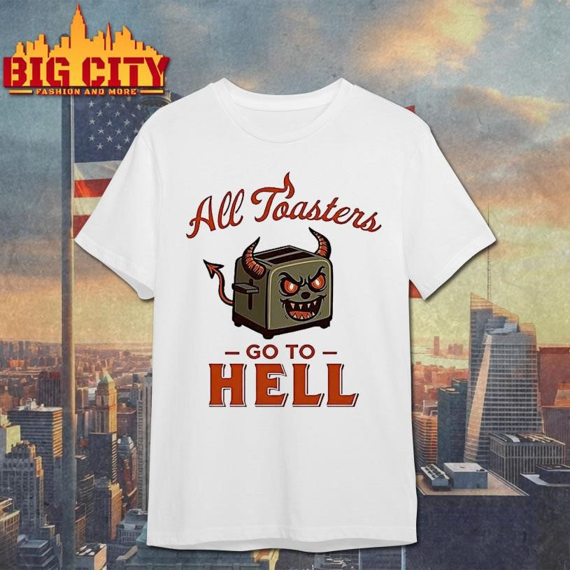 All Toasters Go To Hell Shirt