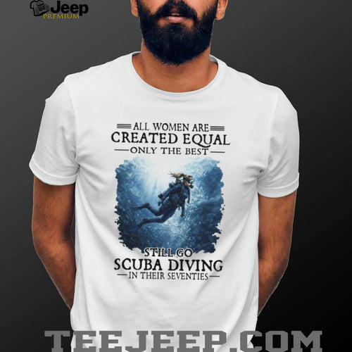 All Women Created Equal Best Still Go Scuba Diving In Their Seventies Sweatshirt