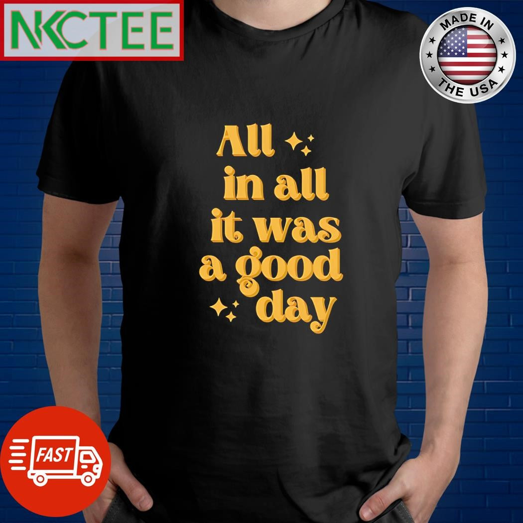 All in all it was a good day shirt