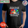 All of my financial decisions are made with tarot cards and astrology finance shirt