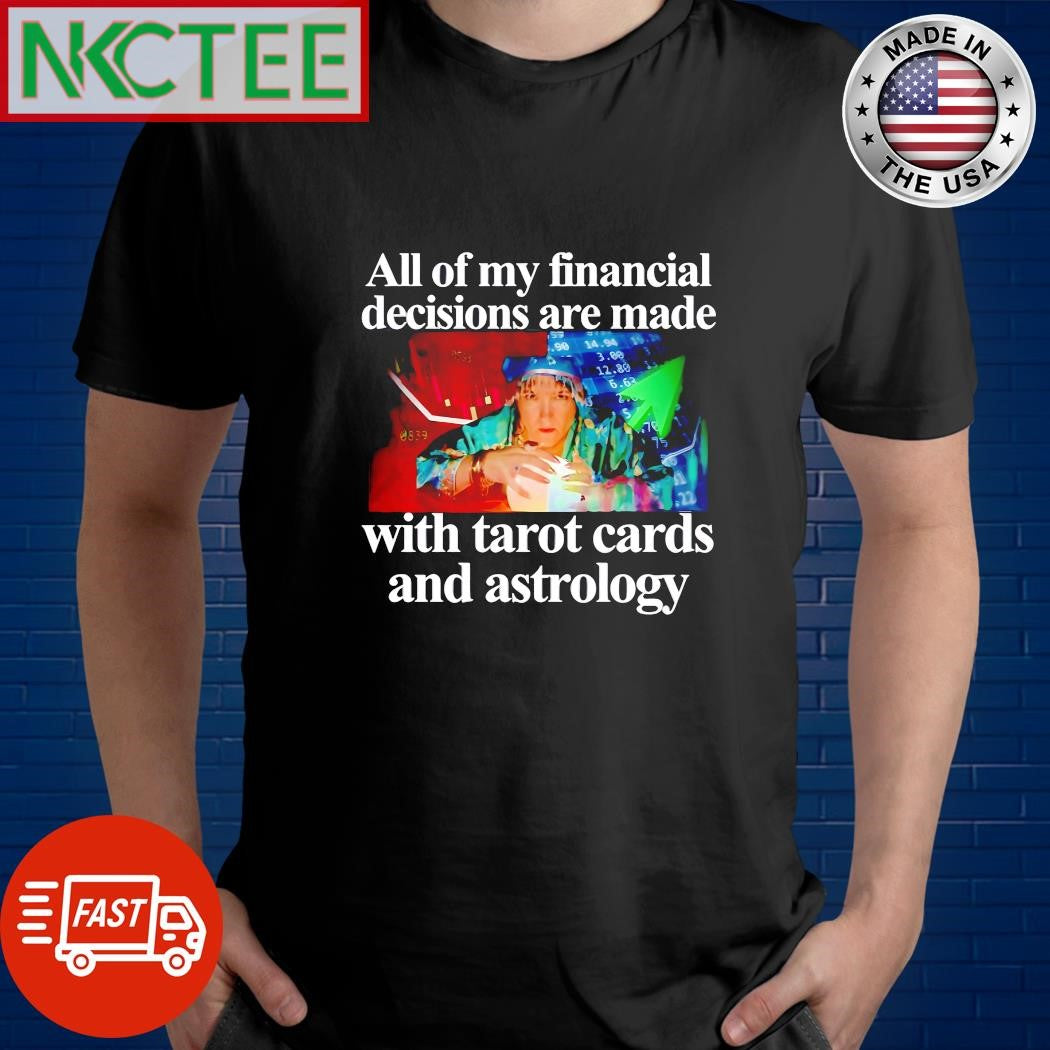 All of my financial decisions are made with tarot cards and astrology finance shirt
