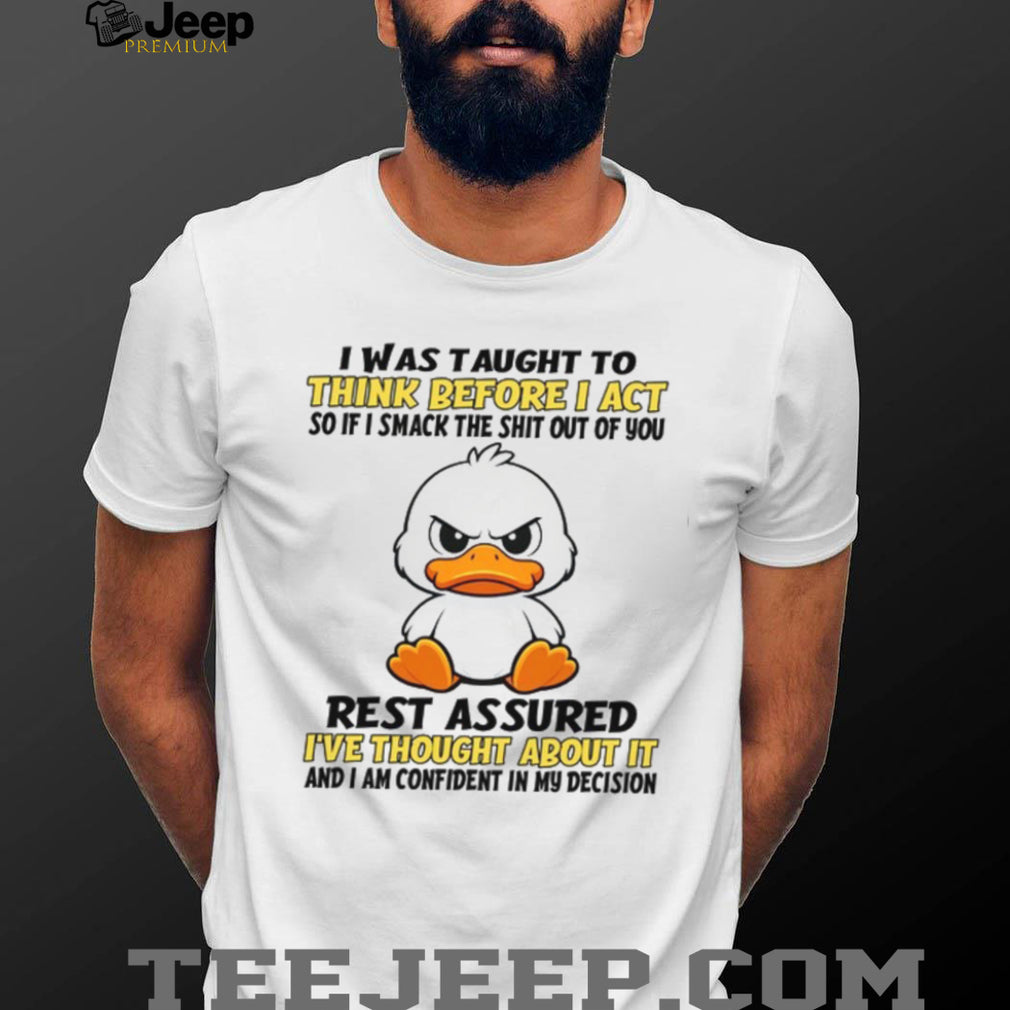 Angry Duck Think Before I Act Sarcastic Humor White T Shirt