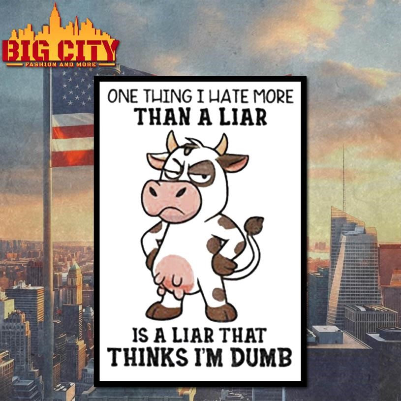 Angry cow one thing I hate more than a liar is a liar that thinks I’m dumb shirt