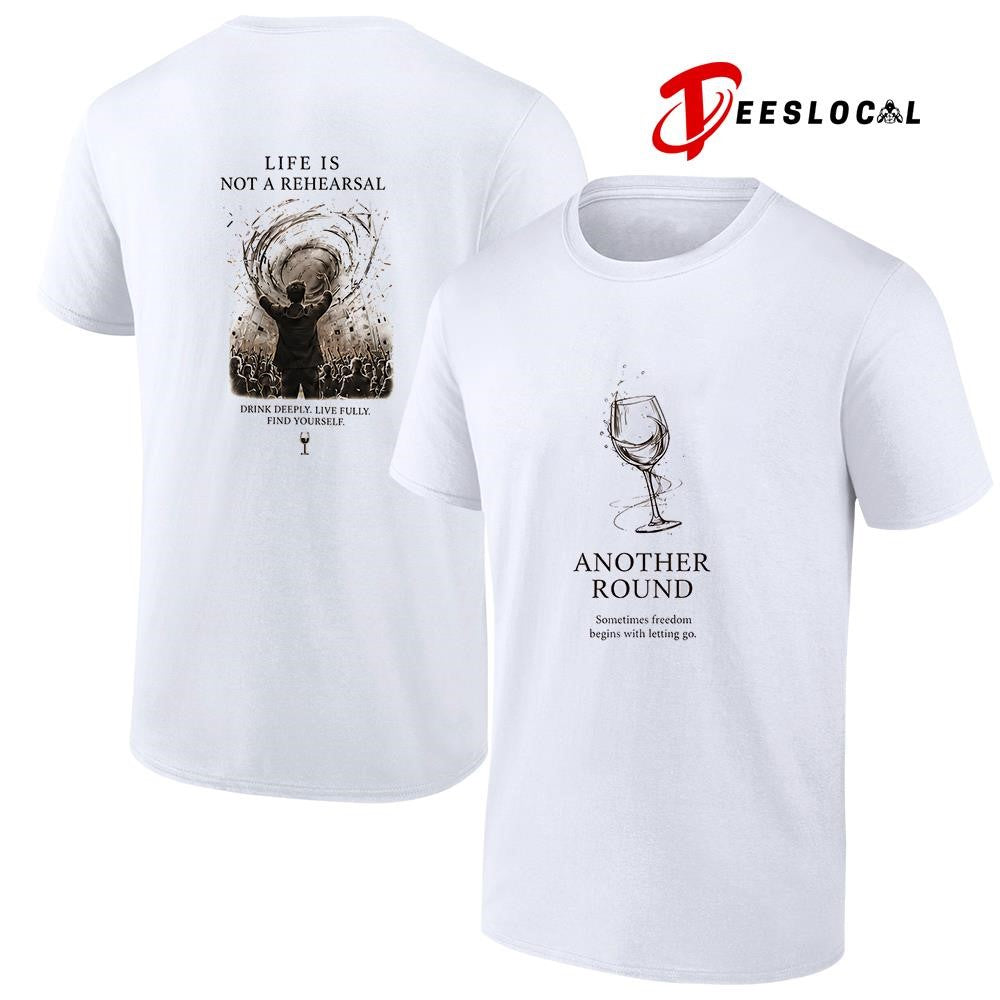 Another round sometimes freedom begins with letting go life is not a rehearsal shirt