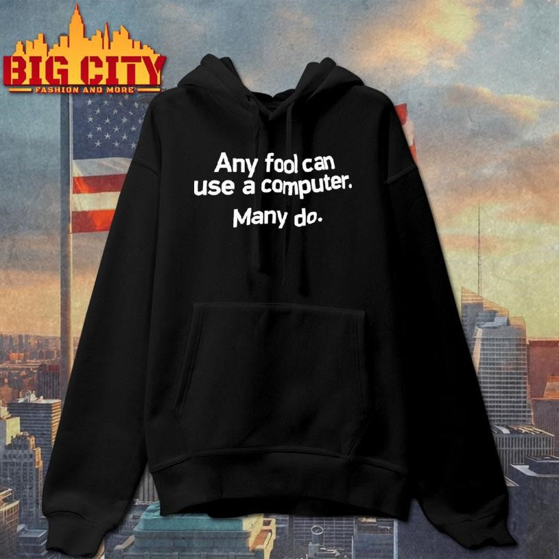 Any Fool Can Use A Computer Many Do Shirt