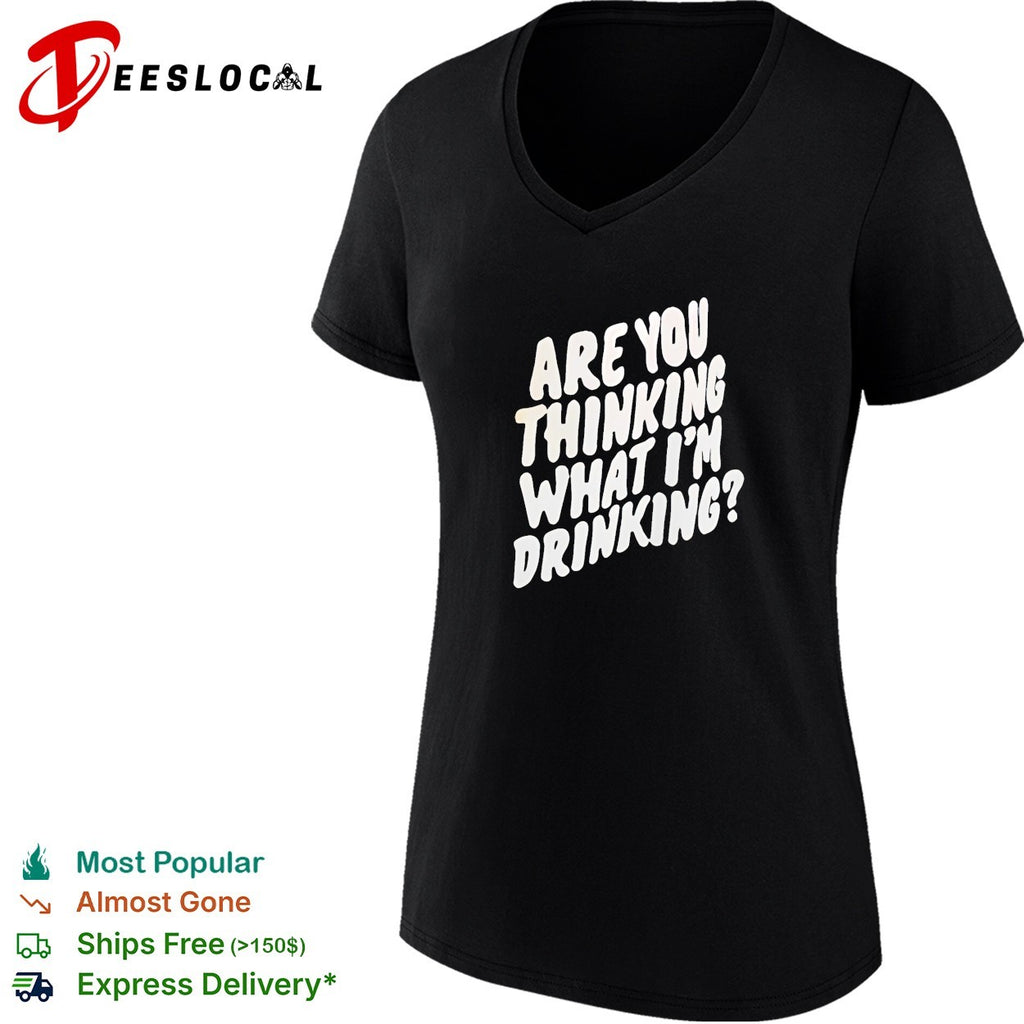 Are you thinking what I’m drinking shirt