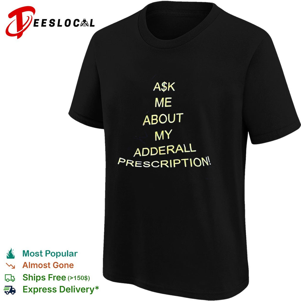 Ask me about my Adderall prescription shirt