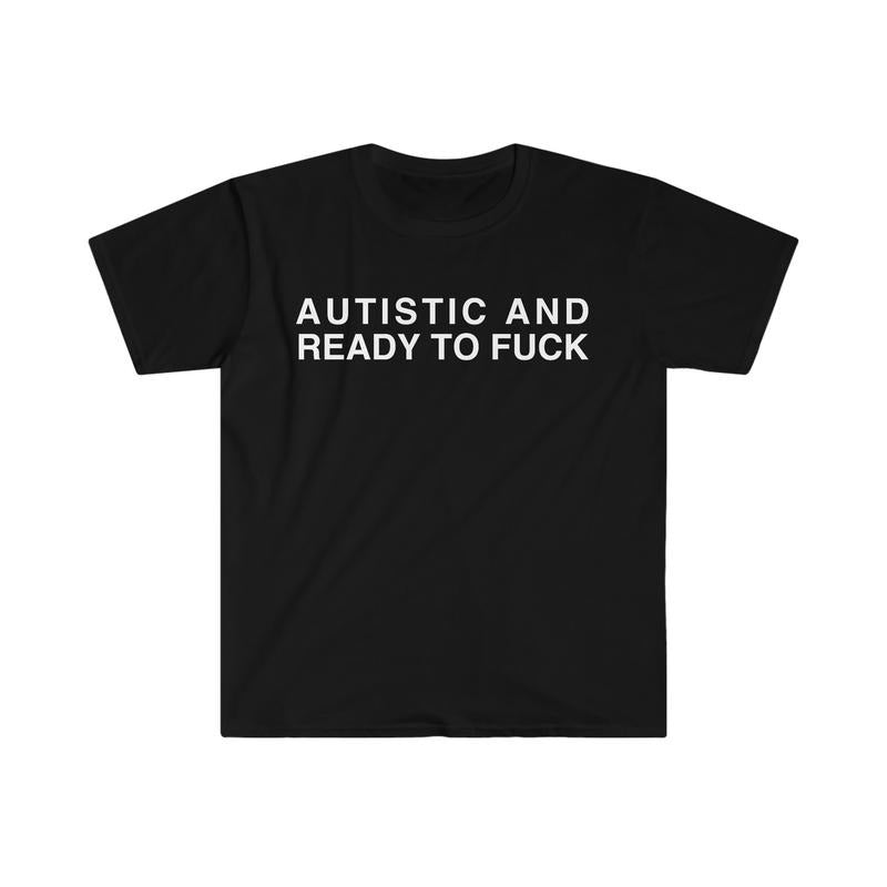 Autistic and Ready to F Funny Meme  T-shirt, sweater and Hoodie Sweatshirt | CiraTrend.com