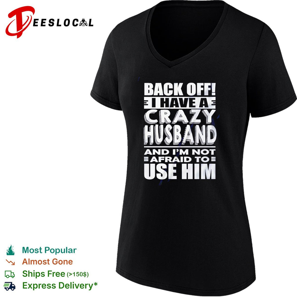 Back off I have a crazy and im not afraid to use him text shirt