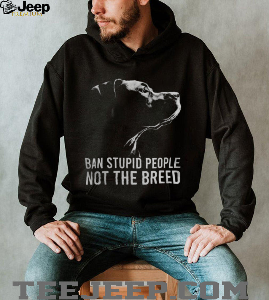 Ban Stupid People Not The Breed Pitbull Advocacy T Shirt