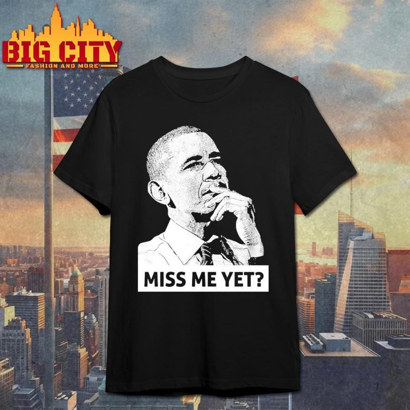 Barack Obama Miss Me Yet Shirt