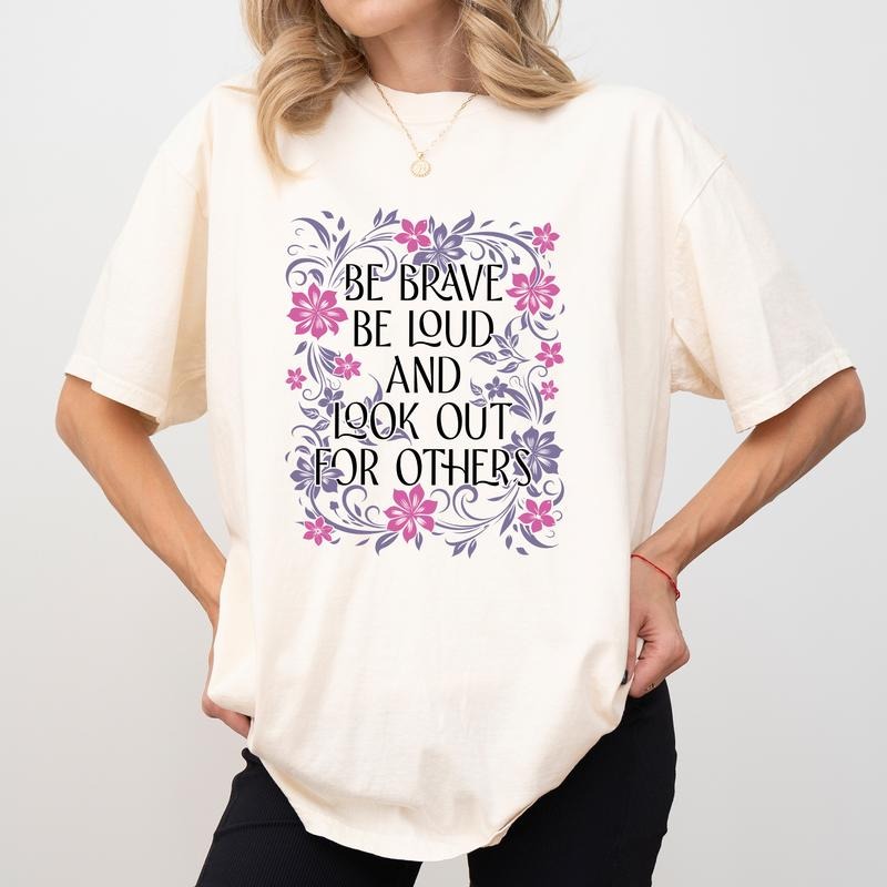 Be Brave Be Loud and Look Out for Others Comfort Colors Shirt, Feminine Energy T-shirt, Nolite Te Bastardes Carborundorum...