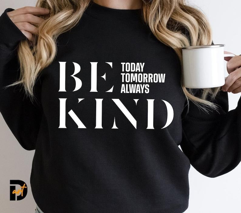 Be Kind  Today Tomorrow Always  Mom Shirt, Mother's Day | Mama Hoodie and Sweater; T-shirt Sweatshirt | CiraTrend.com