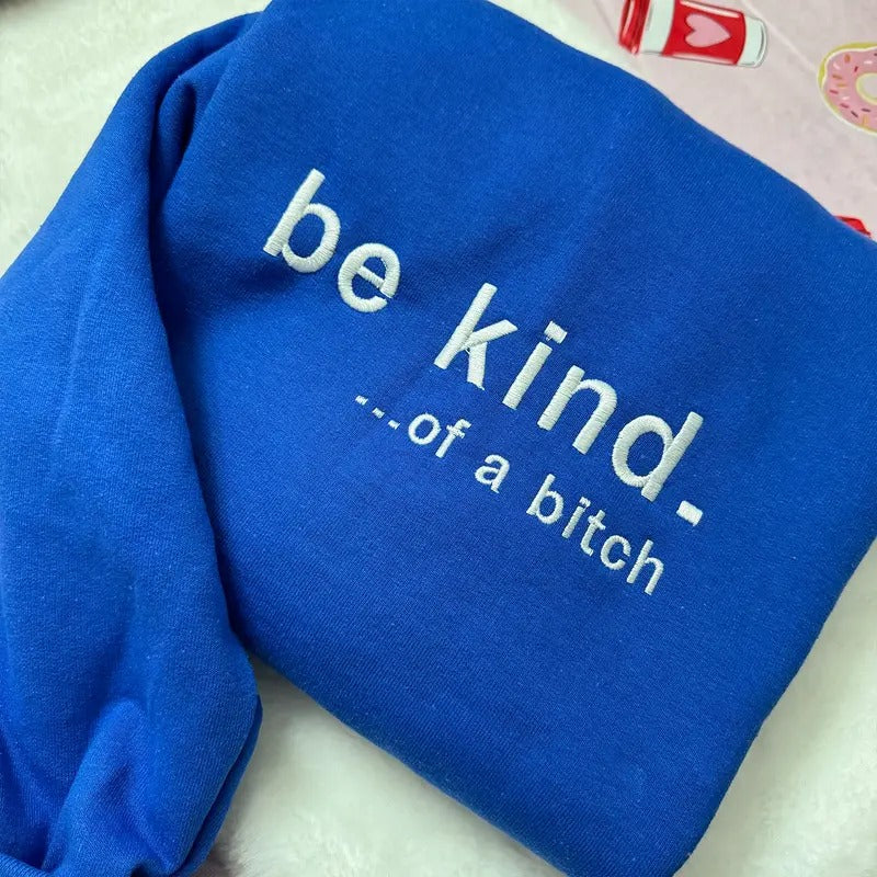 Be Kind. Of a B%*#+* Embroidered Sweatshirt, Funny Clothing Crewneck Gifts T-Shirts, Hoodie | CiraTrend.com