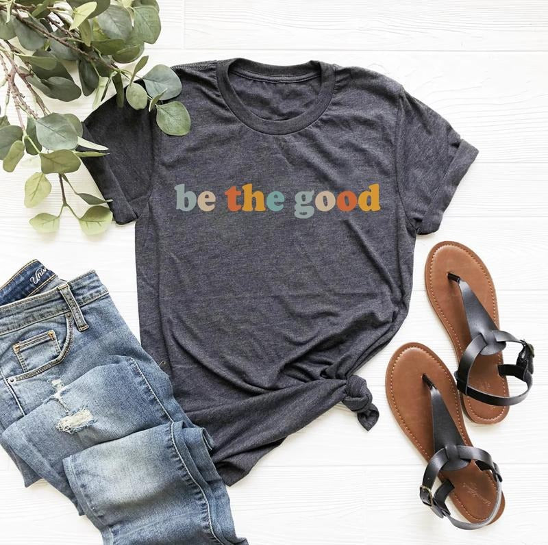 Be The Good Shirt, Inspiration Shirt, Be A Good Human Shirt, Be A Good Human Gift, Be Kind Shirt, Be Kind Gift, Positive...
