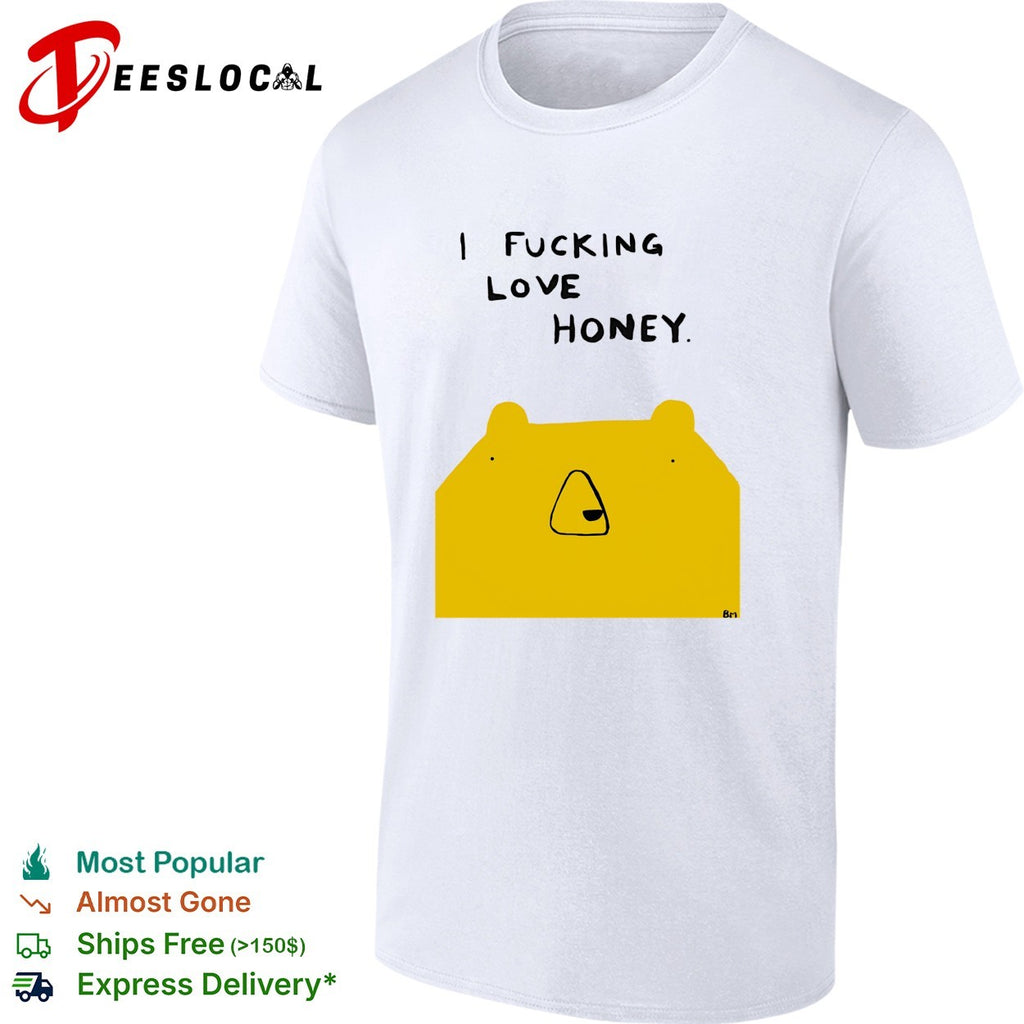 Bear I fucking love honey shirt