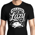 Because I'm Lazy - Men's Apparel T-Shirts, Hoodie, Sweatshirt | CiraTrend.com (Image 1)