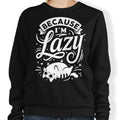 Because I'm Lazy - Sweatshirt T-Shirts, Hoodie | CiraTrend.com (Image 1)