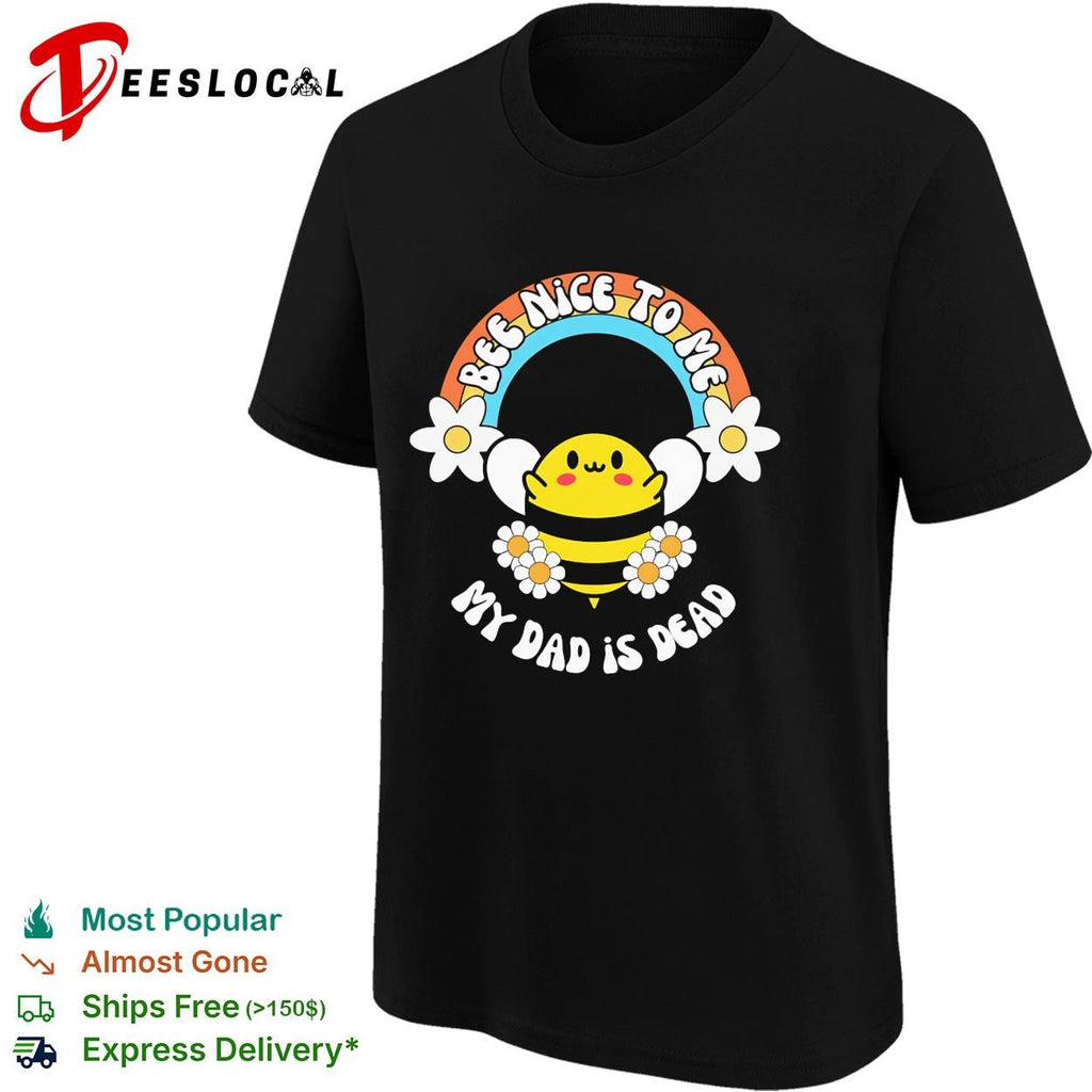 Bee nice to me my dad is dead rainbow flower shirt