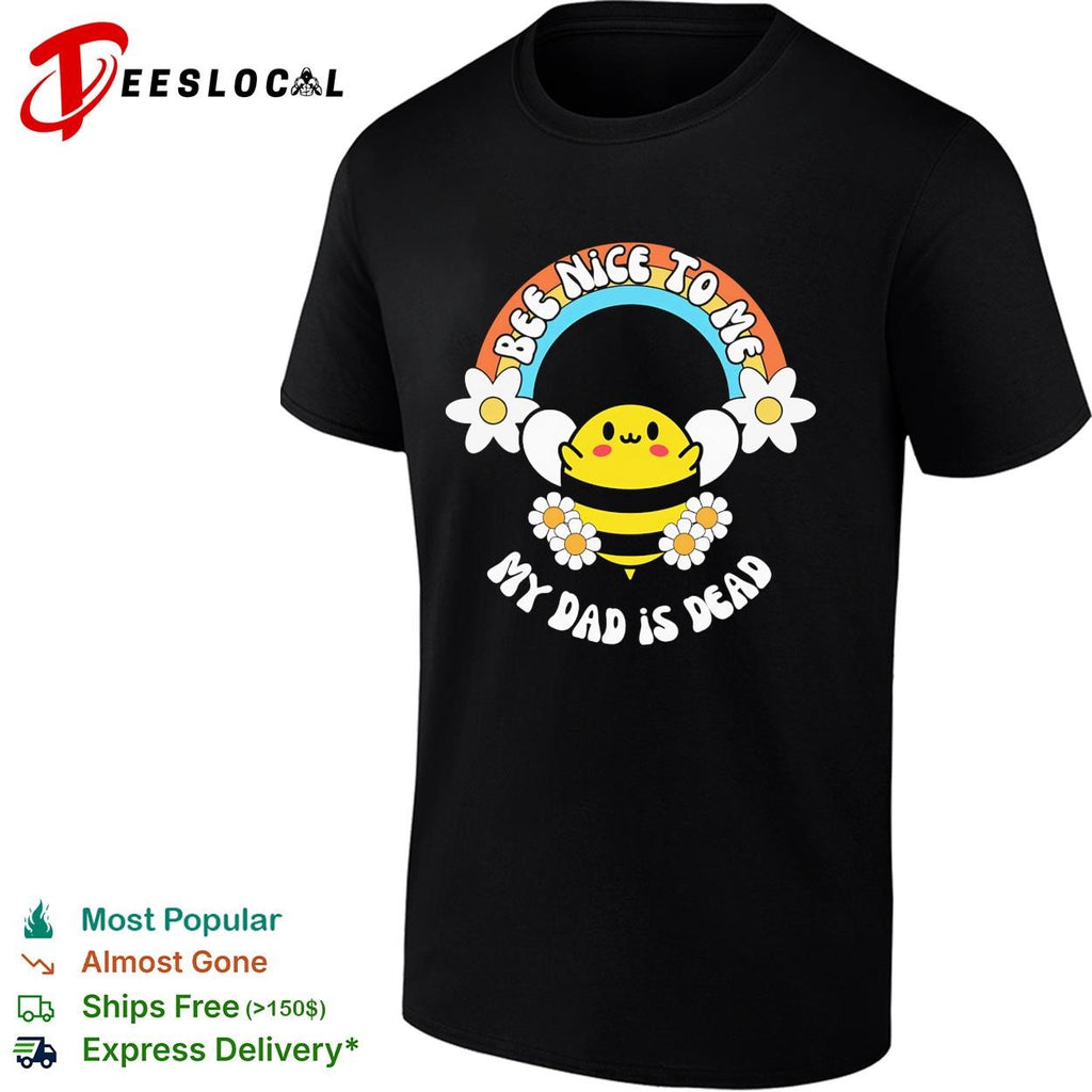 Bee nice to me my dad is dead rainbow flower shirt
