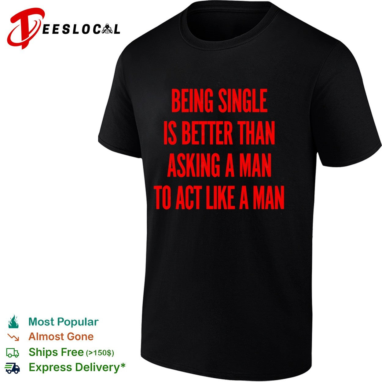 Being single is better than asking a to act like a man shirt