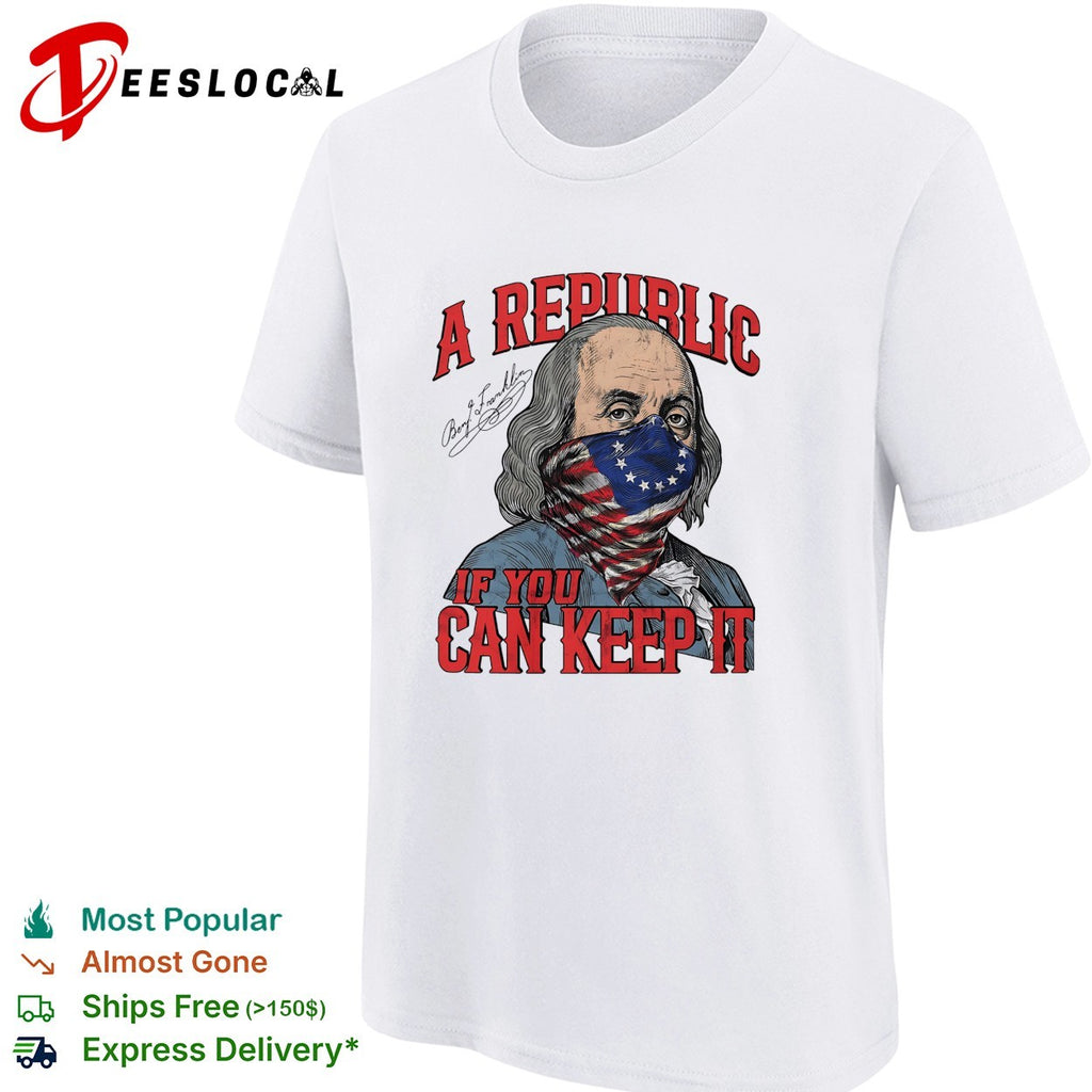 Benjamin Franklin wearing flag mask a republic if you can keep it shirt
