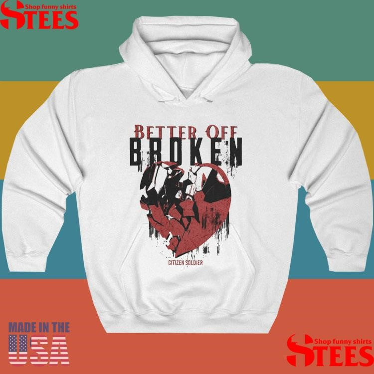 Better Off Broken Citizen Soldier Shirts