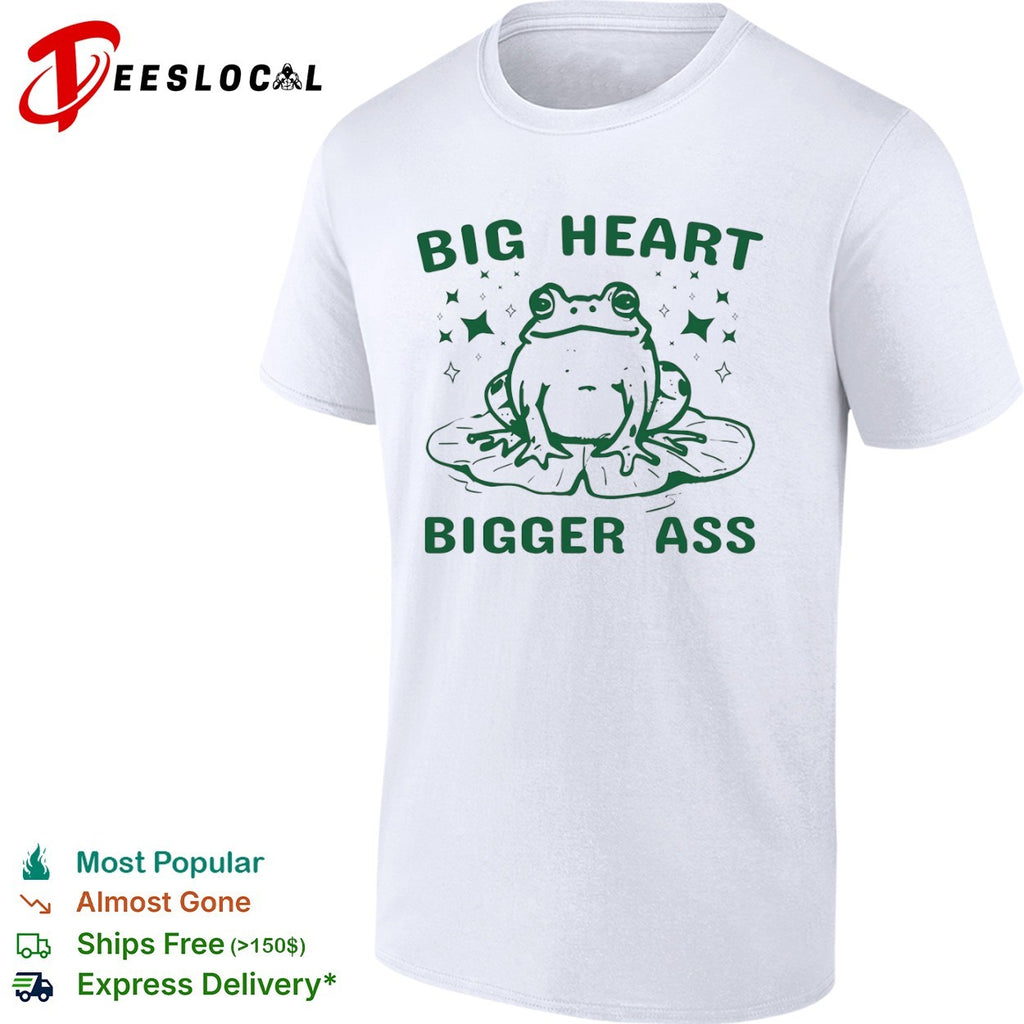 Big Heart Bigger Ass Frog shirt