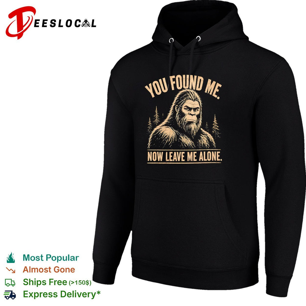 Bigfoot you found me now leave me alone funny sasquatch shirt