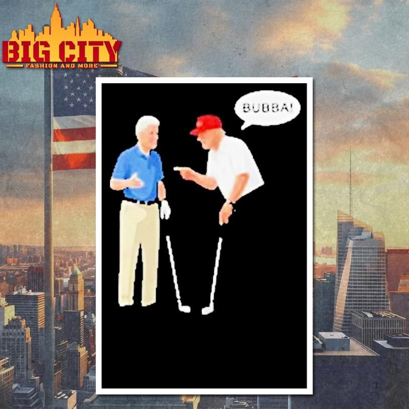 Bill Clinton With Trump Say Bubba Shirt