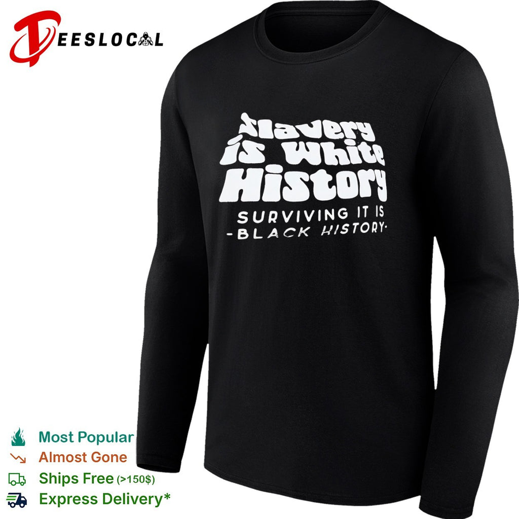 Black History slavery is white surviving it is the shirt