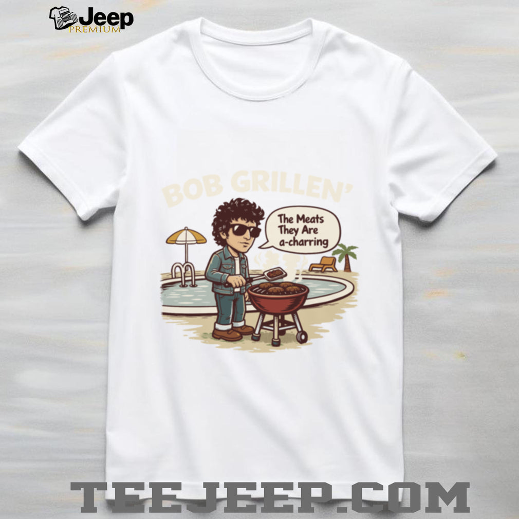 Bob Grillen’ Funny Parody T Shirt The Meats They Are A Charring Tee