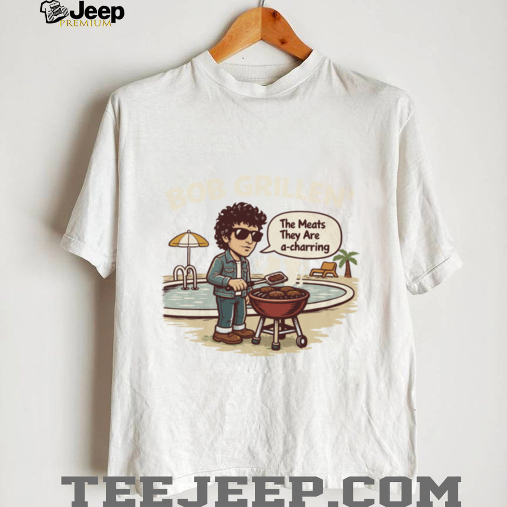 Bob Grillen’ Funny Parody T Shirt The Meats They Are A Charring Tee