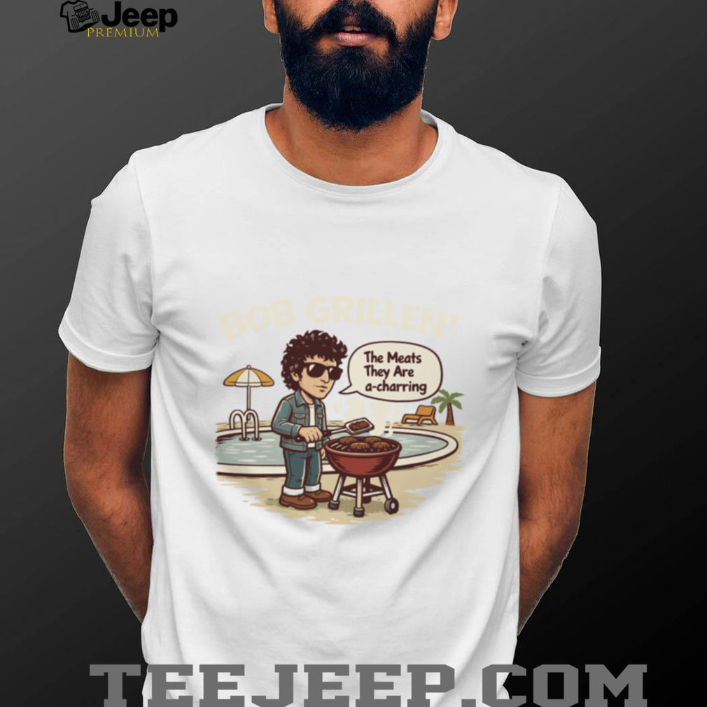 Bob Grillen’ Funny Parody T Shirt The Meats They Are A Charring Tee
