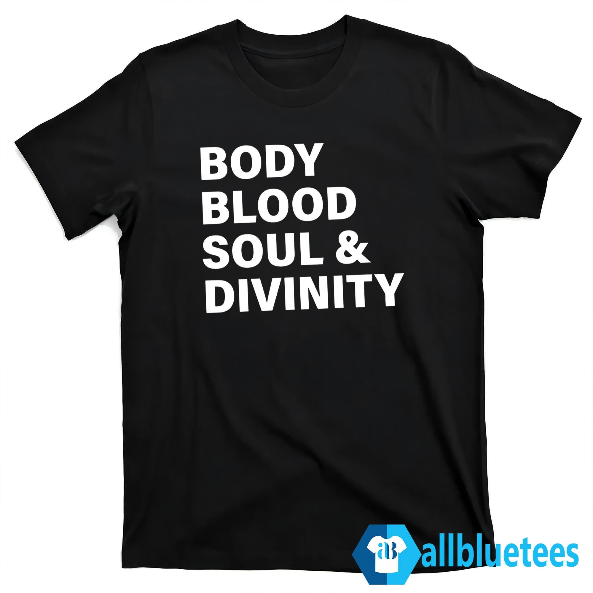 Body Blood Soul And Divinity Shirt