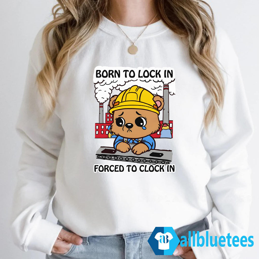 Born To Lock In Forced To Clock In Shirt