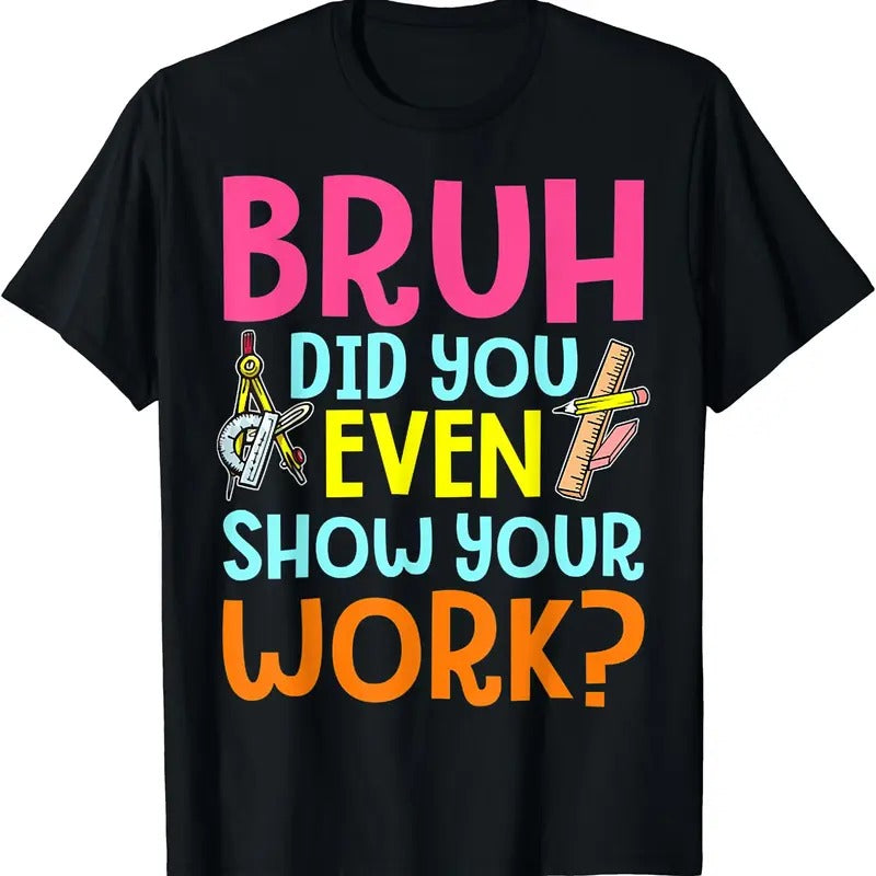 Bruh Did You Even Show Your Work Humorous Funny Math Teacher T-Shirt Hoodie, Sweatshirt | CiraTrend.com