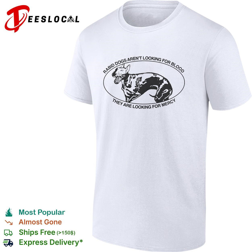 Bull terrier rabid dogs aren’t looking for blood they are looking for mercy shirt