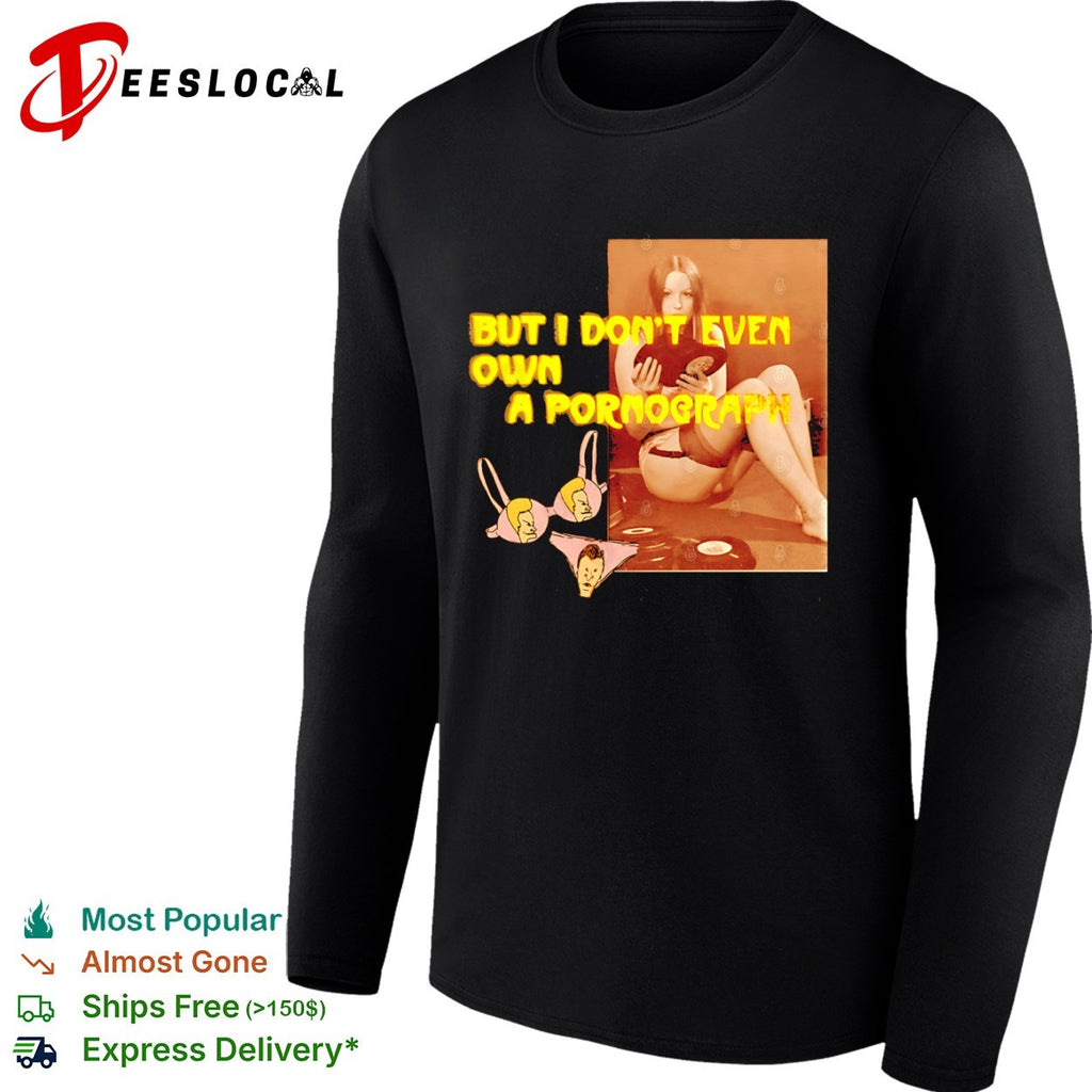 But I don’t even own a pornograph shirt