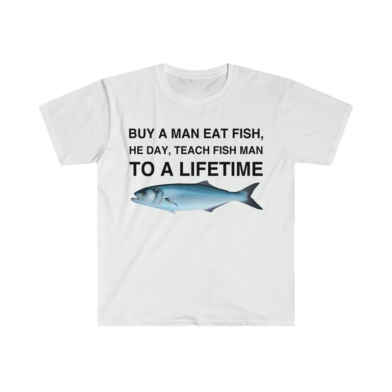 Buy a Man Eat Fish, He Day, Teach Fish Man, To A Lifetime Funny Meme  T-shirt, sweater and Hoodie Sweatshirt | CiraTrend.com