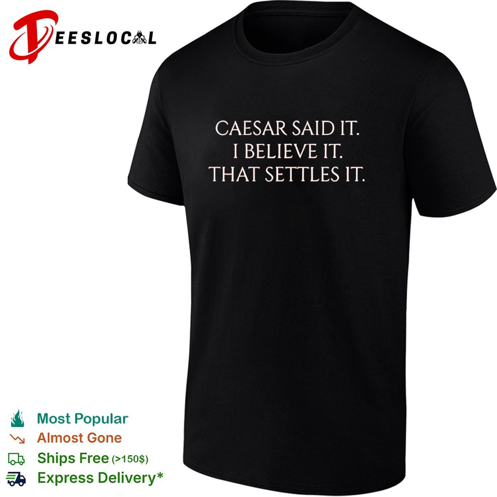 Caesar said it i believe it that settles it shirt