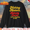 Calgary Flames Nothing Matters Nobody Cares We Are All Going To Die shirt