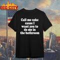 Call Me Coke Cause I Want You To Do Me In The Bathroom shirt
