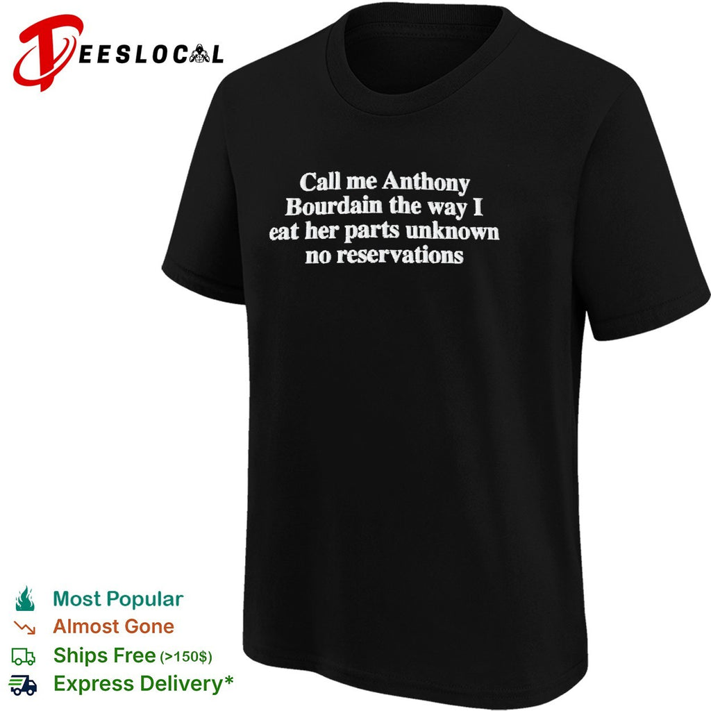 Call me Anthony Bourdain eat her parts unknown no reservations shirt