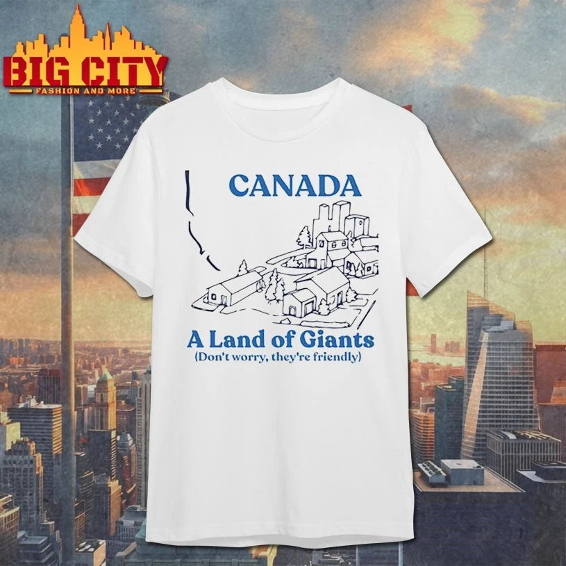 Canada A land of Giants don’t worry they’re friendly shirt
