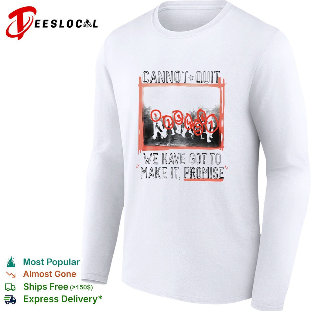 Cannot quit group photo we have got to make it promise shirt
